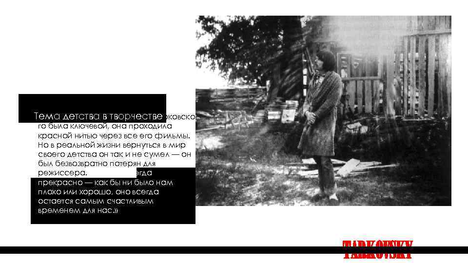 Тарковско Тема детства в творчестве го была ключевой, она проходила красной нитью через все