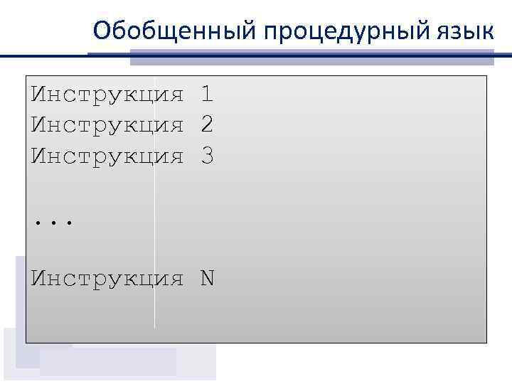 Обобщенный процедурный язык Инструкция 1 Инструкция 2 Инструкция 3. . . Инструкция N 