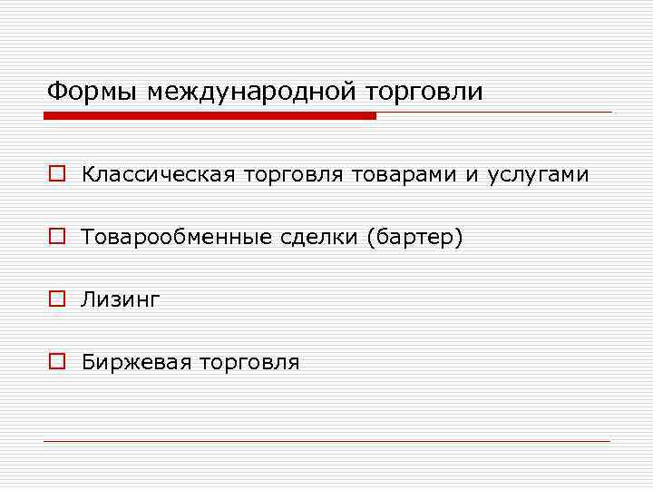 Формы международной торговли o Классическая торговля товарами и услугами o Товарообменные сделки (бартер) o