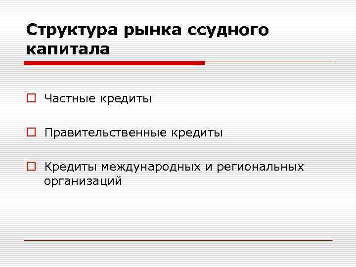 Структура рынка ссудного капитала o Частные кредиты o Правительственные кредиты o Кредиты международных и