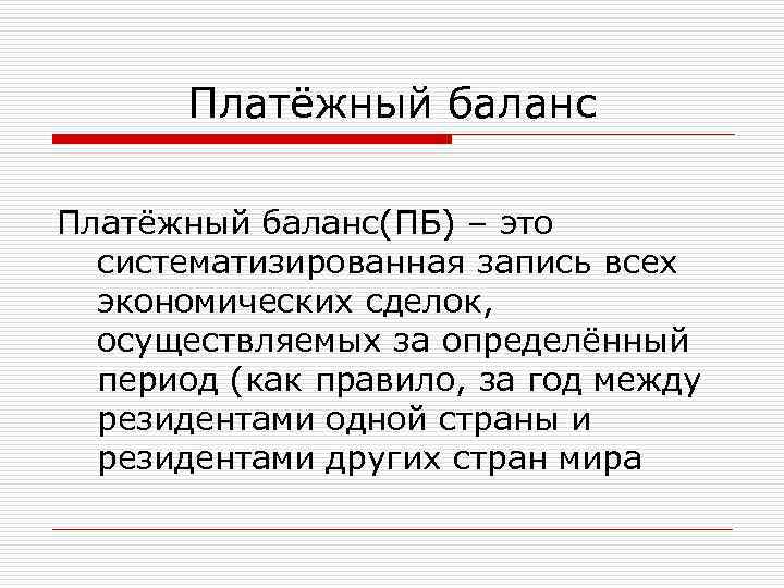 Платёжный баланс(ПБ) – это систематизированная запись всех экономических сделок, осуществляемых за определённый период (как
