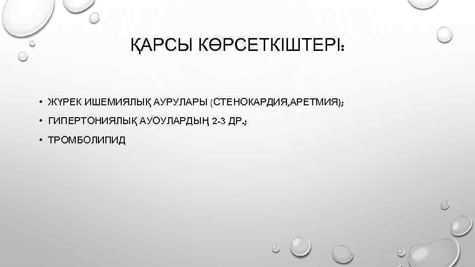 ҚАРСЫ КӨРСЕТКІШТЕРІ: • ЖҮРЕК ИШЕМИЯЛЫҚ АУРУЛАРЫ (СТЕНОКАРДИЯ, АРЕТМИЯ); • ГИПЕРТОНИЯЛЫҚ АУОУЛАРДЫҢ 2 -3 ДР.