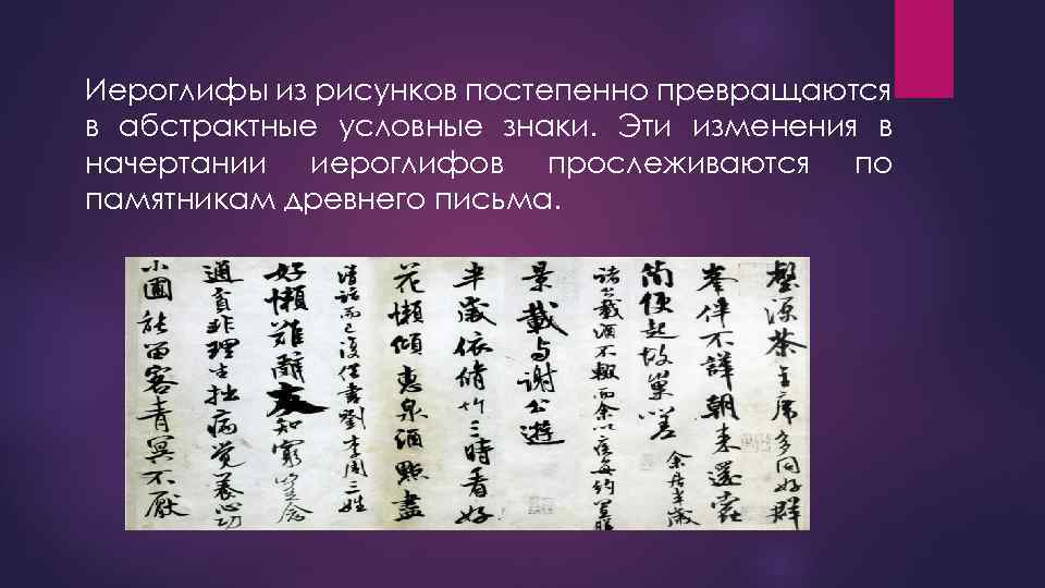Иероглифы из рисунков постепенно превращаются в абстрактные условные знаки. Эти изменения в начертании иероглифов
