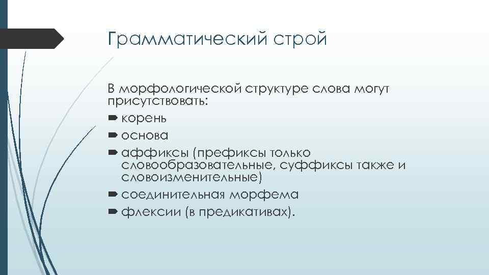 Грамматический строй В морфологической структуре слова могут присутствовать: корень основа аффиксы (префиксы только словообразовательные,