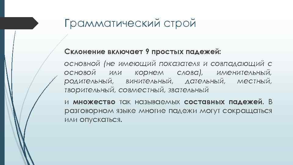 Грамматический строй Склонение включает 9 простых падежей: основной (не имеющий показателя и совпадающий с