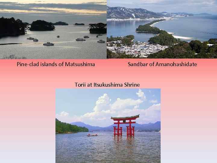 Pine-clad islands of Matsushima Sandbar of Amanohashidate Torii at Itsukushima Shrine 