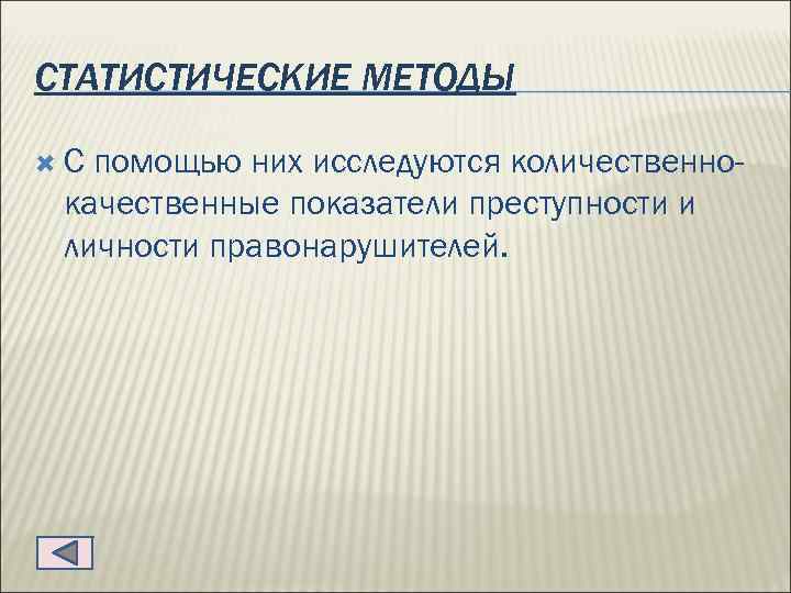 СТАТИСТИЧЕСКИЕ МЕТОДЫ С помощью них исследуются количественнокачественные показатели преступности и личности правонарушителей. 