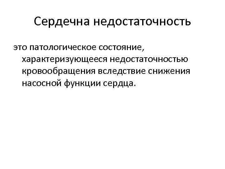 Сердечна недостаточность это патологическое состояние, характеризующееся недостаточностью кровообращения вследствие снижения насосной функции сердца. 