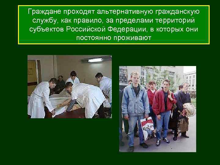Граждане проходят альтернативную гражданскую службу, как правило, за пределами территорий субъектов Российской Федерации, в