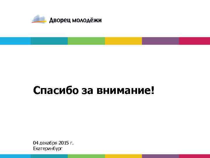 Спасибо за внимание! 04 декабря 2015 г. Екатеринбург 