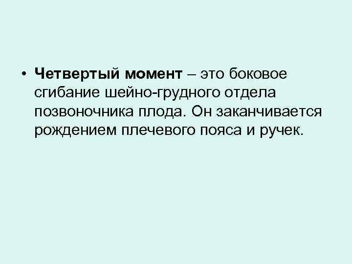  • Четвертый момент – это боковое сгибание шейно-грудного отдела позвоночника плода. Он заканчивается