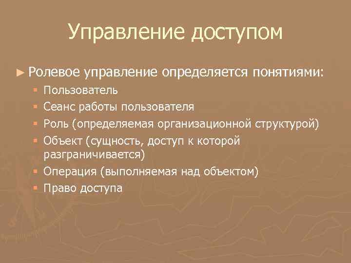 Управление доступом ► Ролевое управление определяется понятиями: Пользователь Сеанс работы пользователя Роль (определяемая организационной