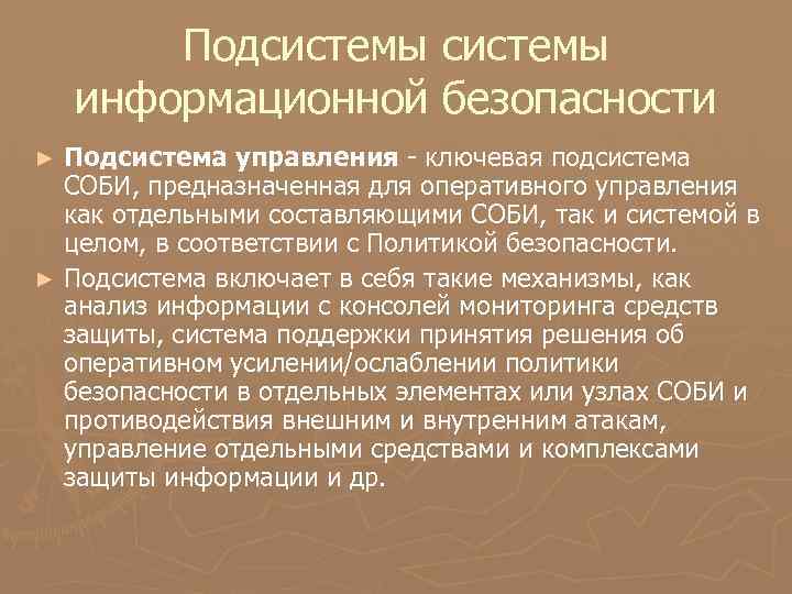 Подсистемы информационной безопасности Подсистема управления - ключевая подсистема СОБИ, предназначенная для оперативного управления как