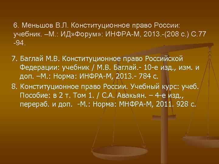 6. Меньшов В. Л. Конституционное право России: учебник. –М. : ИД» Форум» : ИНФРА-М,