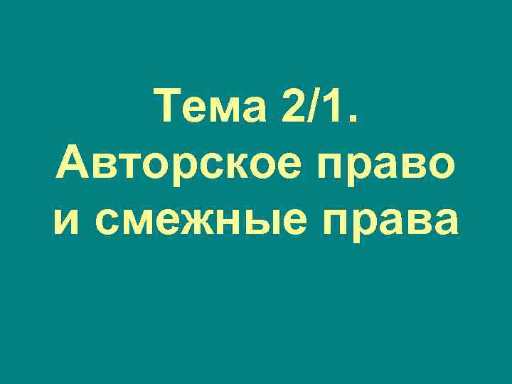 Тема 2/1. Авторское право и смежные права 