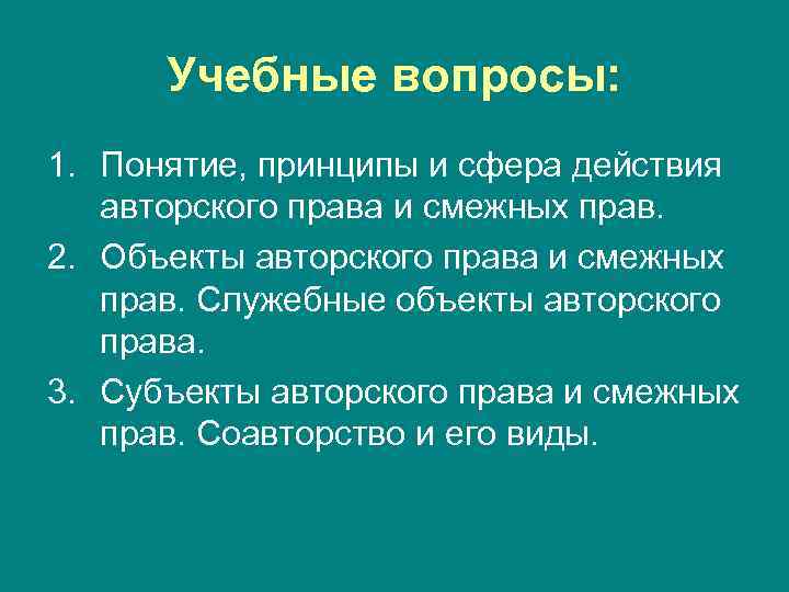 Учебные вопросы: 1. Понятие, принципы и сфера действия авторского права и смежных прав. 2.