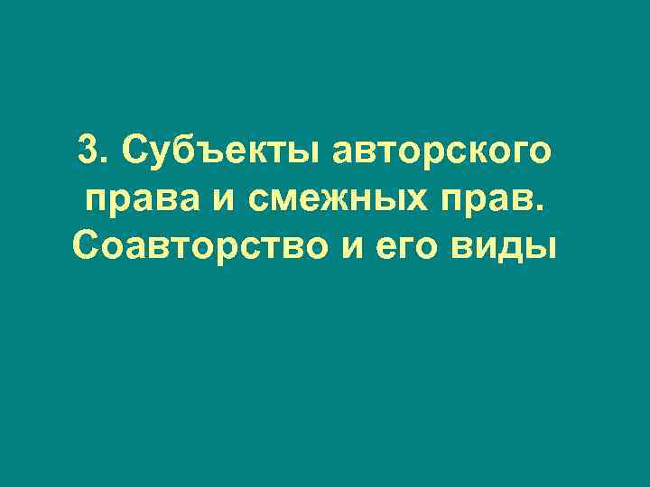 3. Субъекты авторского права и смежных прав. Соавторство и его виды 