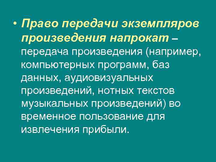  • Право передачи экземпляров произведения напрокат – передача произведения (например, компьютерных программ, баз