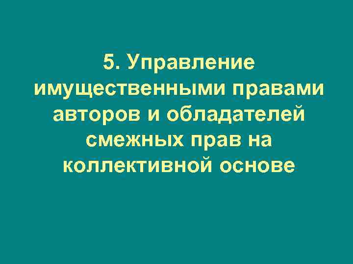 5. Управление имущественными правами авторов и обладателей смежных прав на коллективной основе 