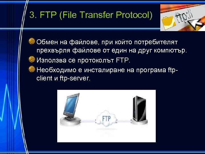 3. FTP (File Transfer Protocol) Обмен на файлове, при който потребителят прехвърля файлове от