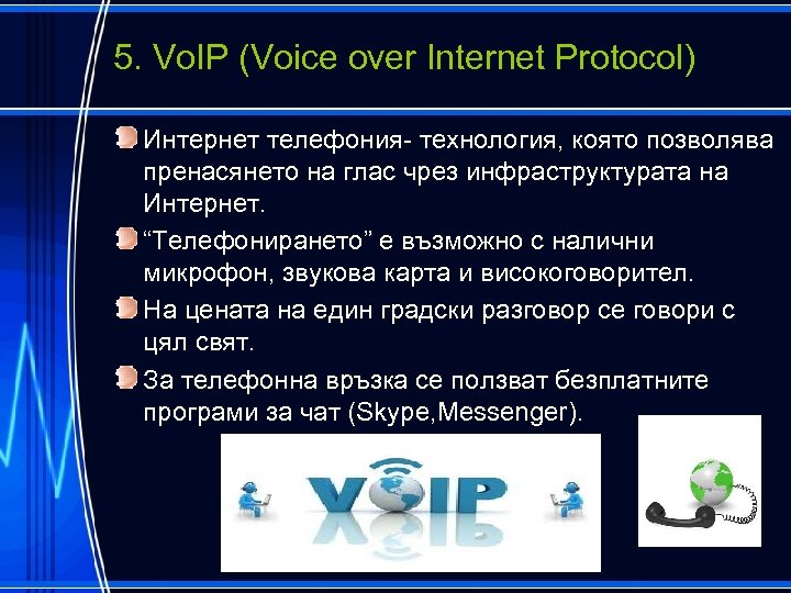 5. Vo. IP (Voice over Internet Protocol) Интернет телефония- технология, която позволява пренасянето на