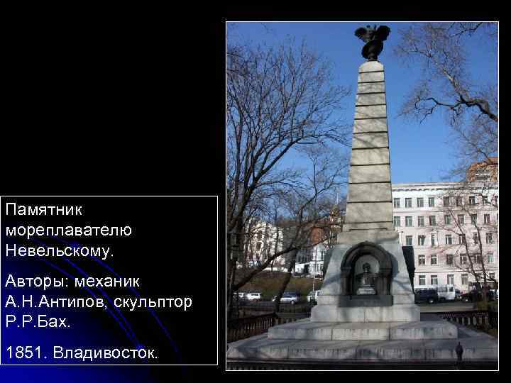 Памятник мореплавателю Невельскому. Авторы: механик А. Н. Антипов, скульптор Р. Р. Бах. 1851. Владивосток.