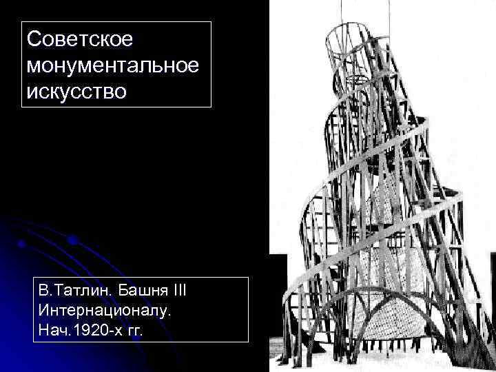 Советское монументальное искусство В. Татлин. Башня III Интернационалу. Нач. 1920 -х гг. 