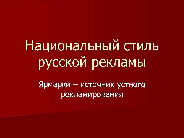 Национальный стиль русской рекламы Ярмарки – источник устного рекламирования 