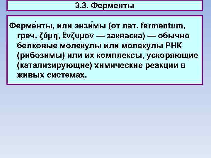 3. 3. Ферменты Ферме нты, или энзи мы (от лат. fermentum, греч. ζύμη, ἔνζυμον