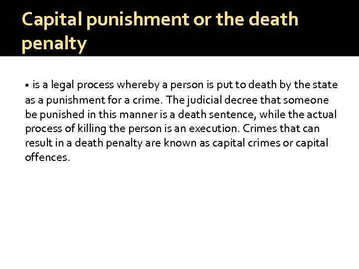 Capital punishment or the death penalty is a legal process whereby a person is