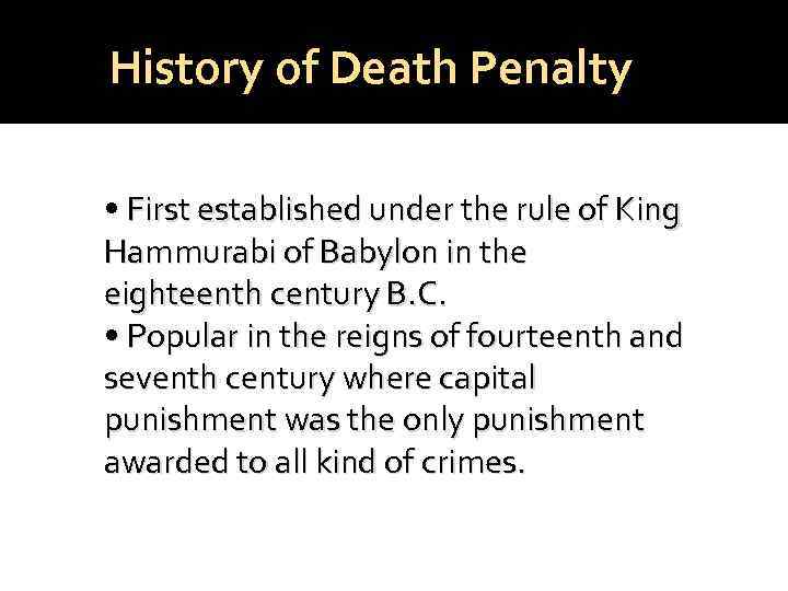History of Death Penalty • First established under the rule of King Hammurabi of