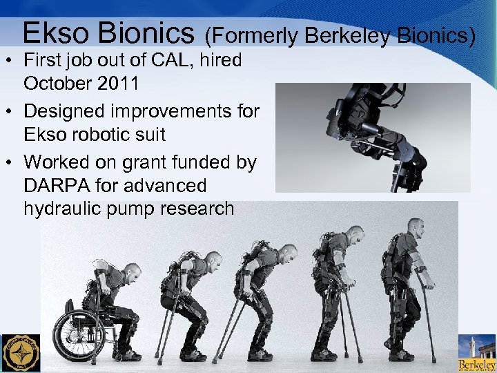 Ekso Bionics (Formerly Berkeley Bionics) • First job out of CAL, hired October 2011