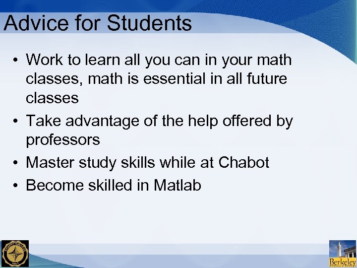 Advice for Students • Work to learn all you can in your math classes,
