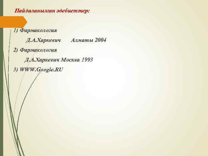 Пайдаланылған әдебиеттер: 1) Фармакология Д. А. Харкевич Алматы 2004 2) Фармакология Д. А. Харкевич