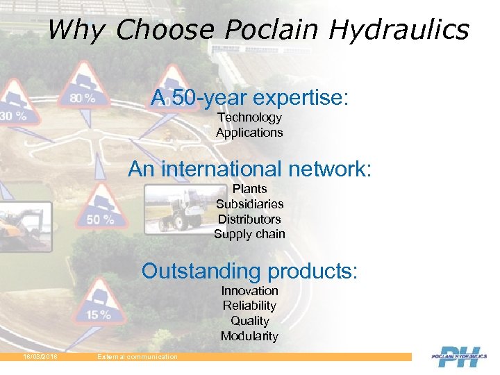 Why Choose Poclain Hydraulics A 50 -year expertise: Technology Applications An international network: Plants