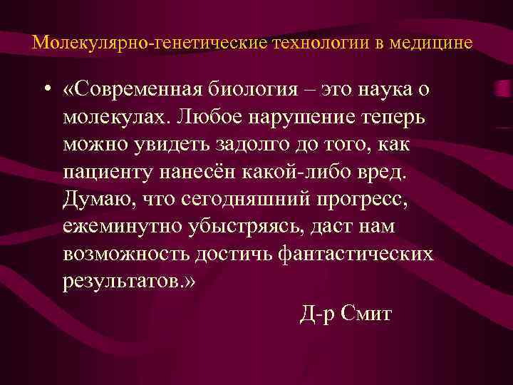 Молекулярно-генетические технологии в медицине • «Современная биология – это наука о молекулах. Любое нарушение