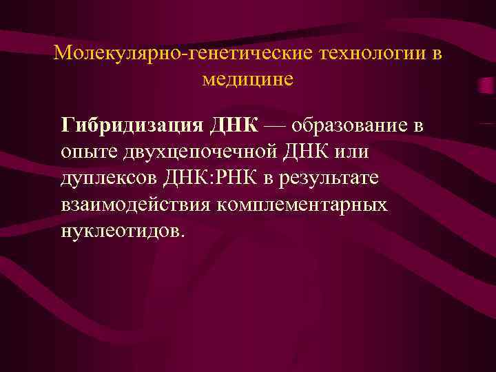 Молекулярно-генетические технологии в медицине Гибридизация ДНК — образование в опыте двухцепочечной ДНК или дуплексов