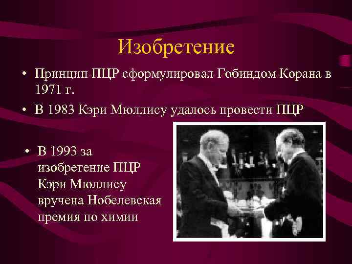 Изобретение • Принцип ПЦР сформулировал Гобиндом Корана в 1971 г. • В 1983 Кэри