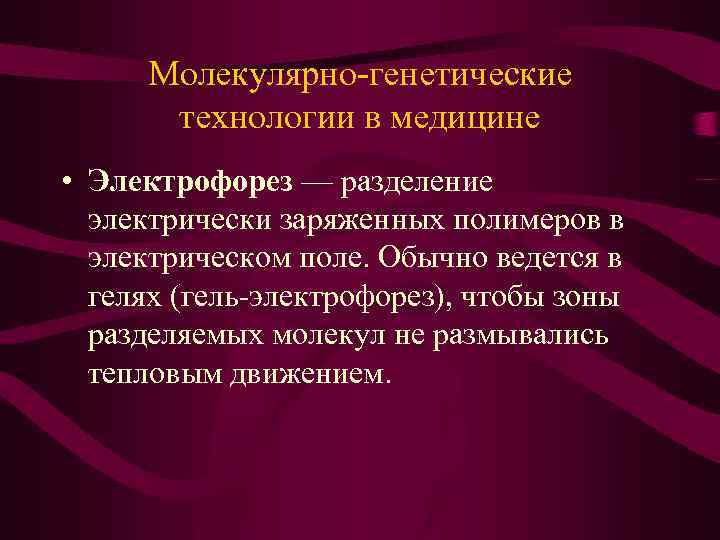 Молекулярно-генетические технологии в медицине • Электрофорез — разделение электрически заряженных полимеров в электрическом поле.