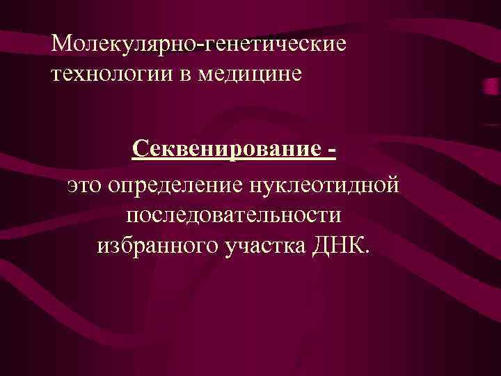 Молекулярно-генетические технологии в медицине Секвенирование это определение нуклеотидной последовательности избранного участка ДНК. 