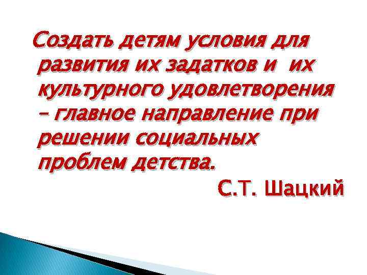 Создать детям условия для развития их задатков и их культурного удовлетворения – главное направление