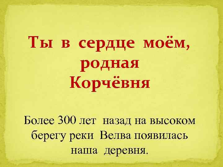 Ты в сердце моём, родная Корчёвня Более 300 лет назад на высоком берегу реки