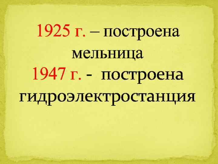 1925 г. – построена мельница 1947 г. - построена гидроэлектростанция 