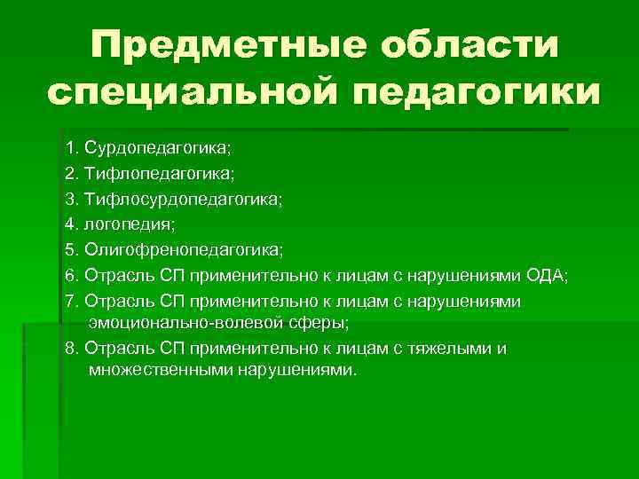 Предметные области специальной педагогики 1. Сурдопедагогика; 2. Тифлопедагогика; 3. Тифлосурдопедагогика; 4. логопедия; 5. Олигофренопедагогика;
