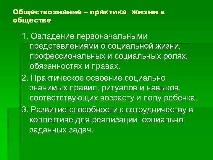 Обществознание – практика жизни в обществе 1. Овладение первоначальными представлениями о социальной жизни, профессиональных