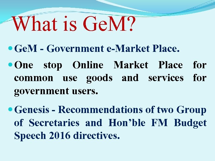 What is Ge. M? Ge. M - Government e-Market Place. One stop Online Market