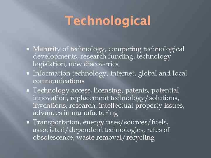 Technological Maturity of technology, competing technological developments, research funding, technology legislation, new discoveries Information