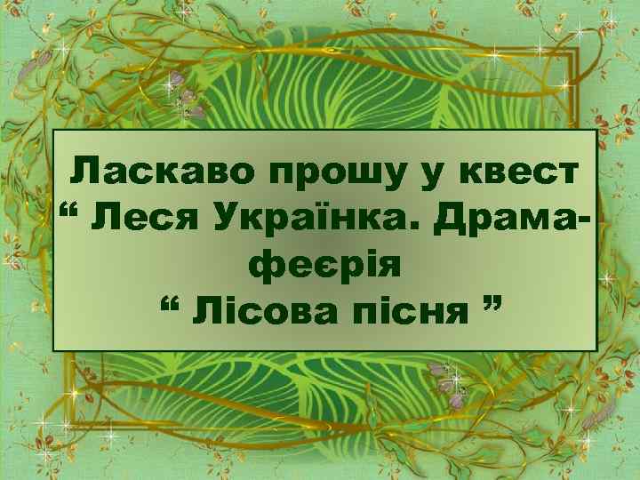 Ласкаво прошу у квест “ Леся Українка. Драмафеєрія “ Лісова пісня ” 