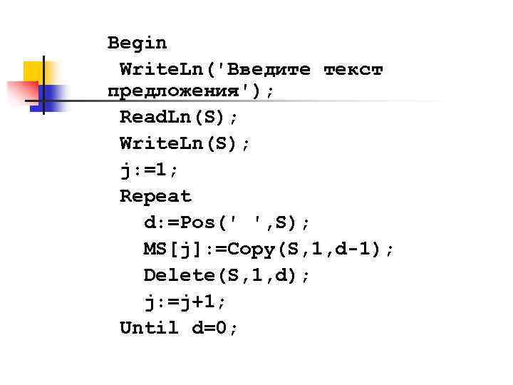 Begin Write. Ln('Введите текст предложения'); Read. Ln(S); Write. Ln(S); j: =1; Repeat d: =Pos('