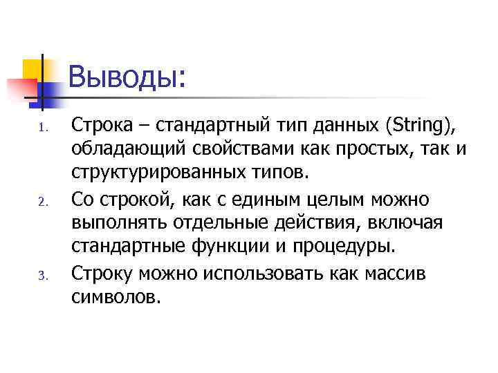 Выводы: 1. 2. 3. Строка – стандартный тип данных (String), обладающий свойствами как простых,
